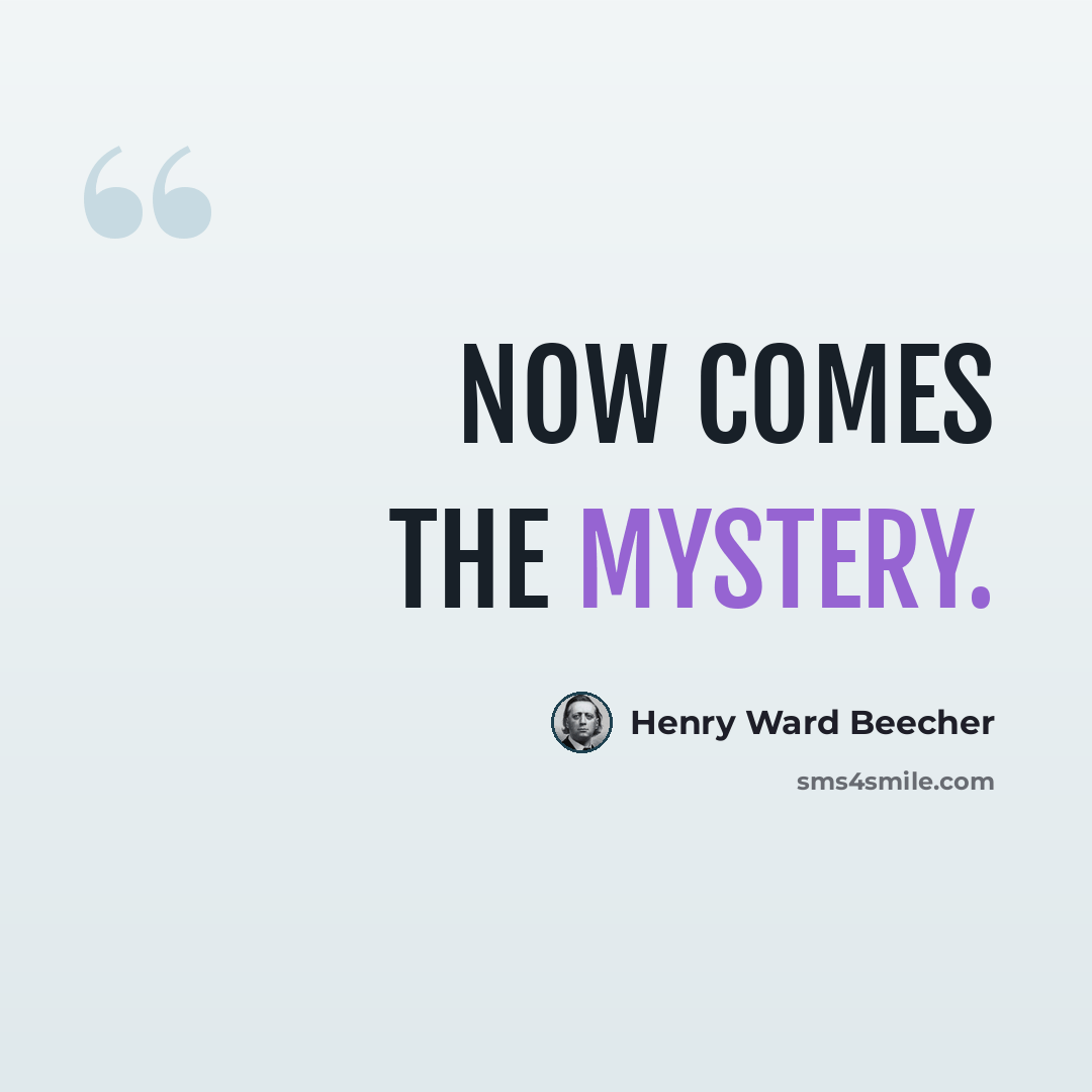 “Now comes the mystery.” quote by Henry Ward Beecher