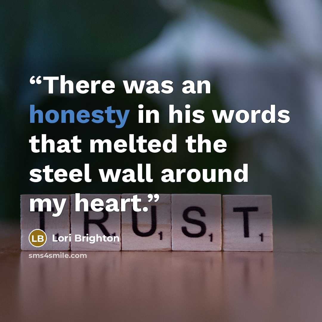 “There was an honesty in his words that melted the steel wall around my heart.” quote by Lori Brighton