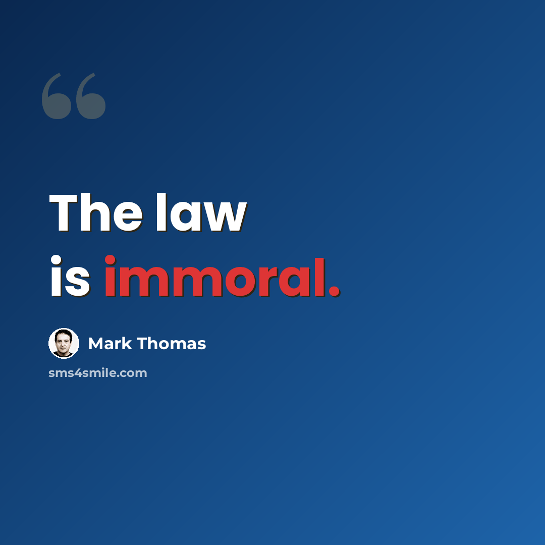“The law is immoral.” quote by Mark Thomas