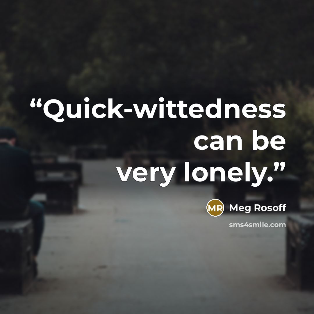 “Quick-wittedness can be very lonely.” quote by Meg Rosoff