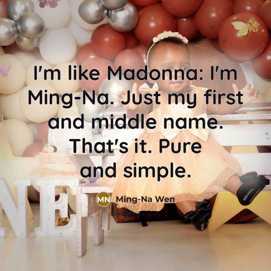 “I'm like Madonna: I'm Ming-Na. Just my first and middle name. That's it. Pure and simple.” quote by Ming-Na Wen