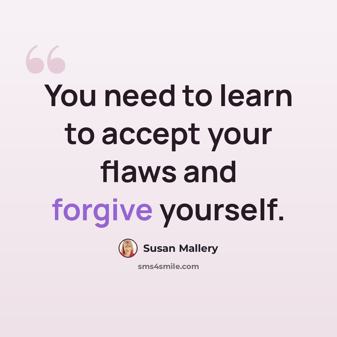“You need to learn to accept your flaws and forgive yourself.” quote by Susan Mallery