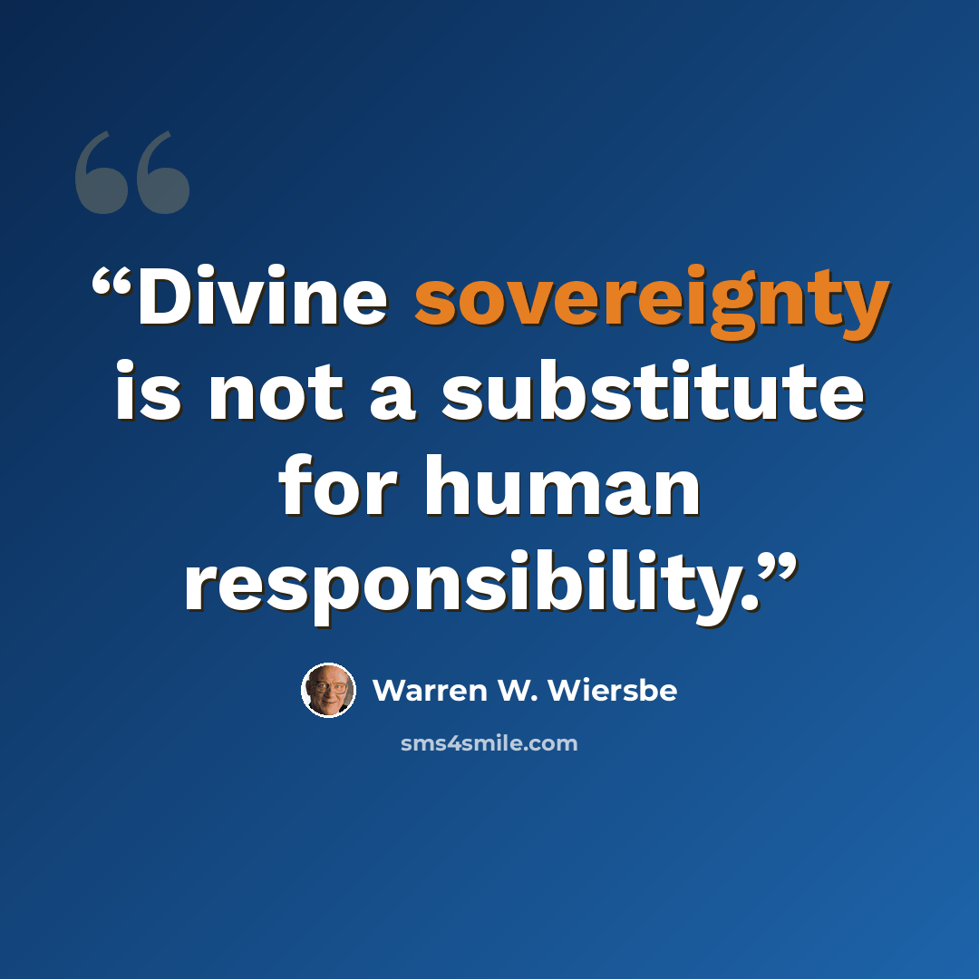 “Divine sovereignty is not a substitute for human responsibility.” quote by Warren W. Wiersbe
