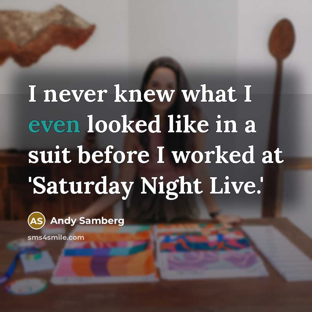 “I never knew what I even looked like in a suit before I worked at 'Saturday Night Live.'” quote by Andy Samberg