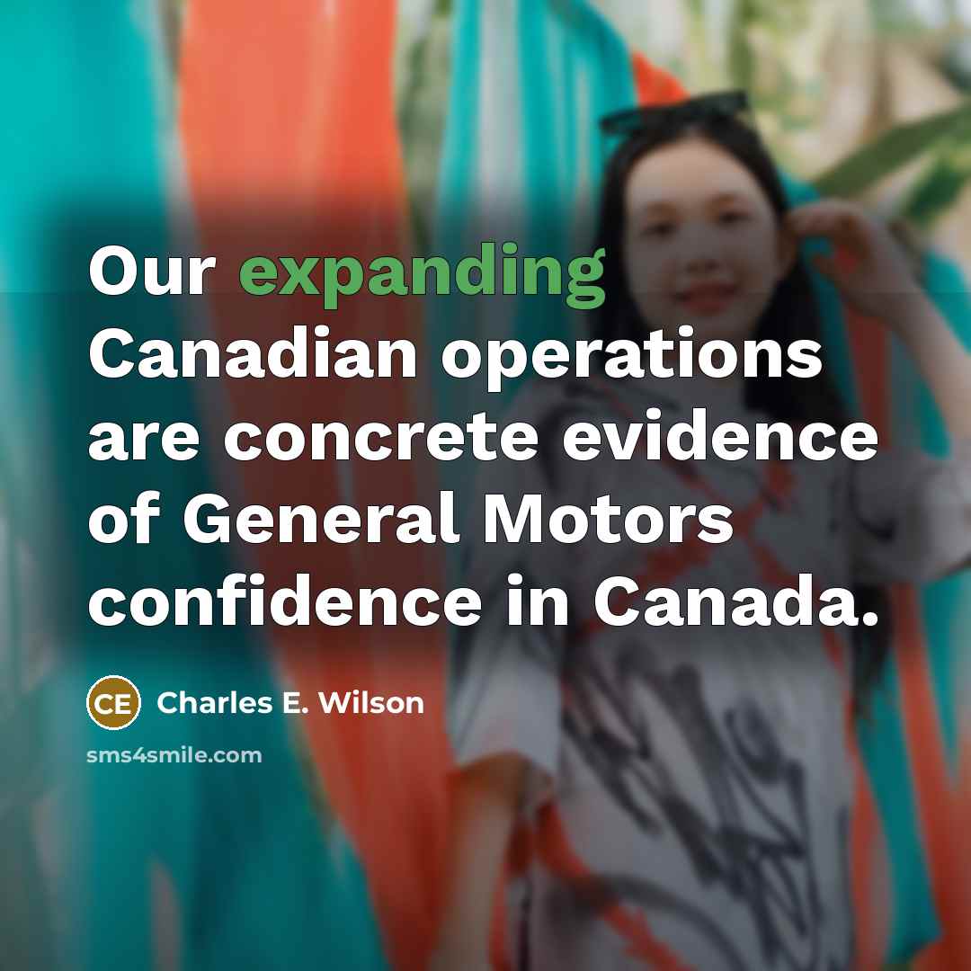 “Our expanding Canadian operations are concrete evidence of General Motors confidence in Canada.” quote by Charles E. Wilson