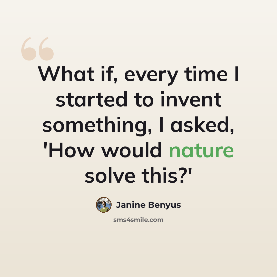“What if, every time I started to invent something, I asked, 'How would nature solve this?'” quote by Janine Benyus