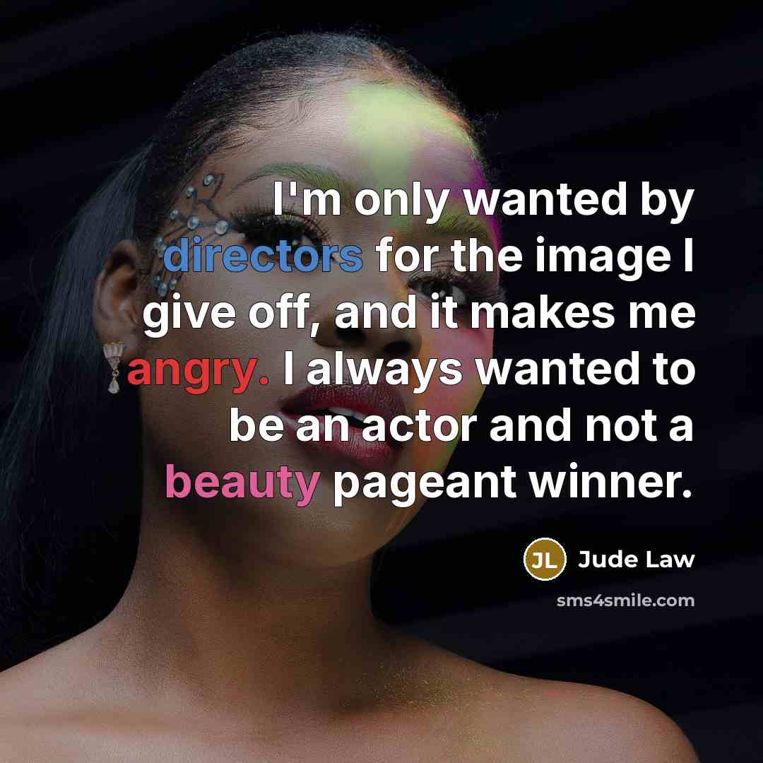 “I'm only wanted by directors for the image I give off, and it makes me angry. I always wanted to be an actor and not a beauty pageant winner.” quote by Jude Law