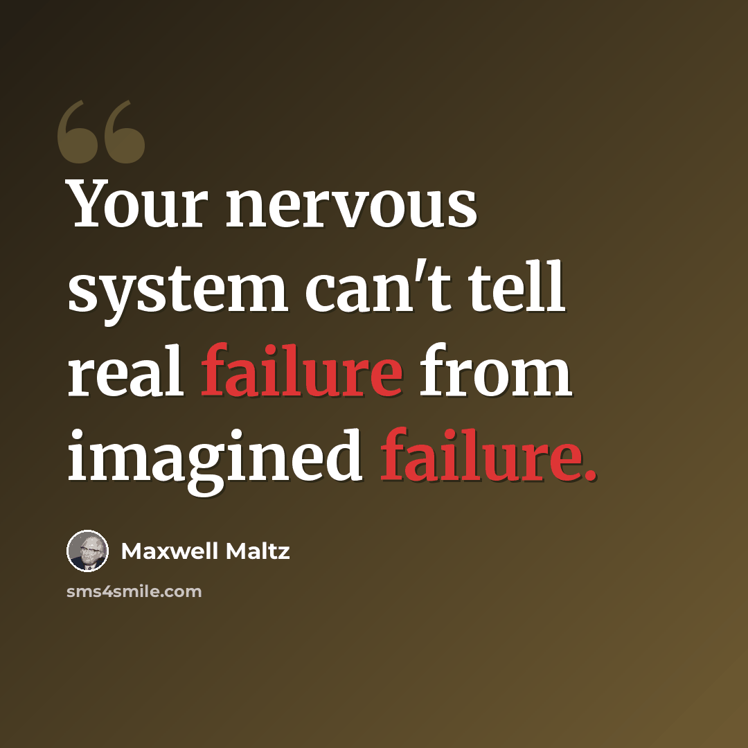 “Your nervous system can't tell real failure from imagined failure.” quote by Maxwell Maltz