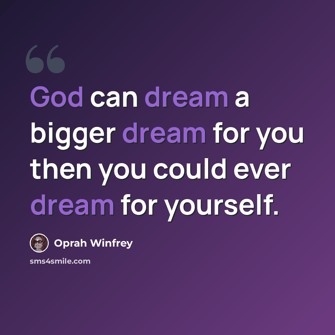 “God can dream a bigger dream for you then you could ever dream for yourself.” quote by Oprah Winfrey