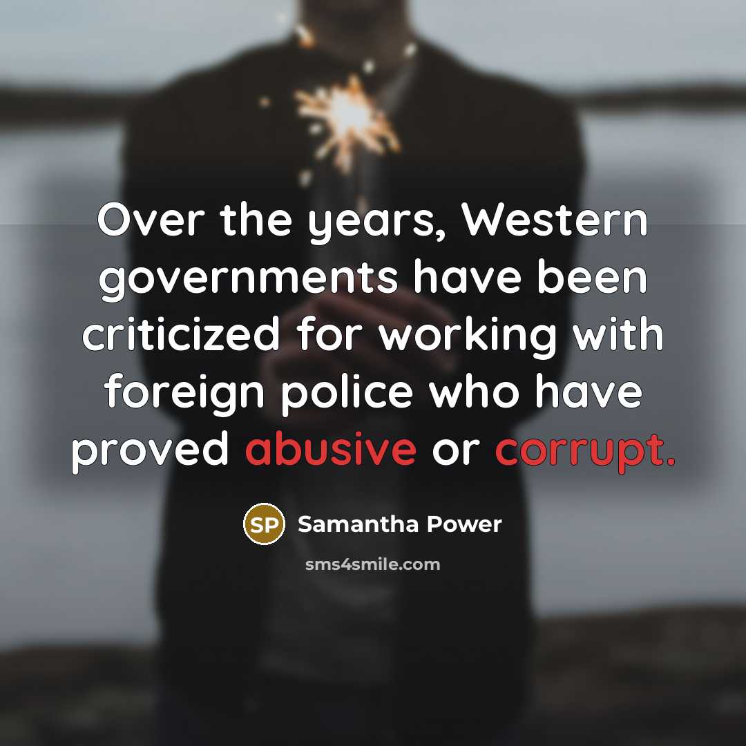 “Over the years, Western governments have been criticized for working with foreign police who have proved abusive or corrupt.” quote by Samantha Power