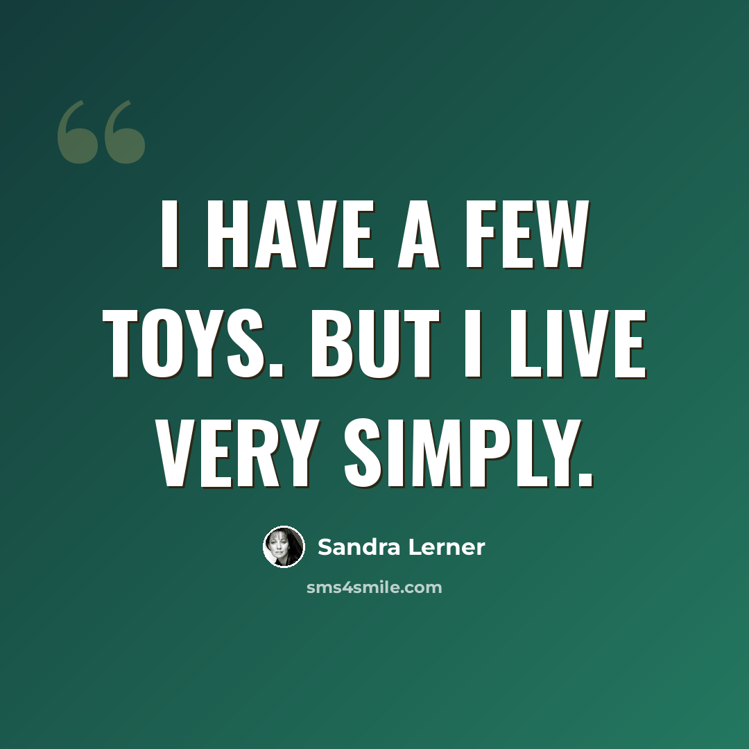 “I have a few toys. But I live very simply.” quote by Sandra Lerner