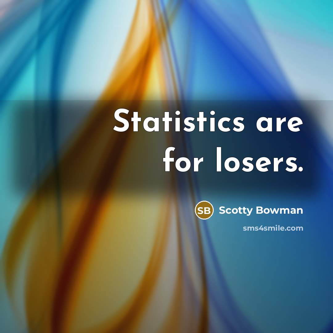 “Statistics are for losers.” quote by Scotty Bowman