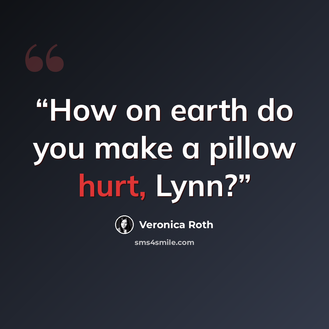“How on earth do you make a pillow hurt, Lynn?” quote by Veronica Roth