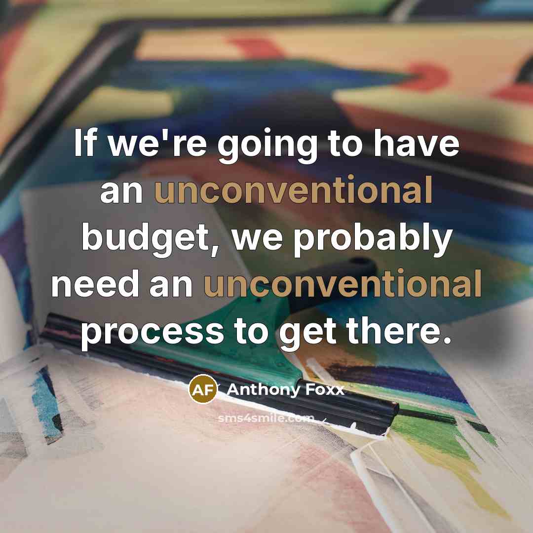 “If we're going to have an unconventional budget, we probably need an unconventional process to get there.” quote by Anthony Foxx