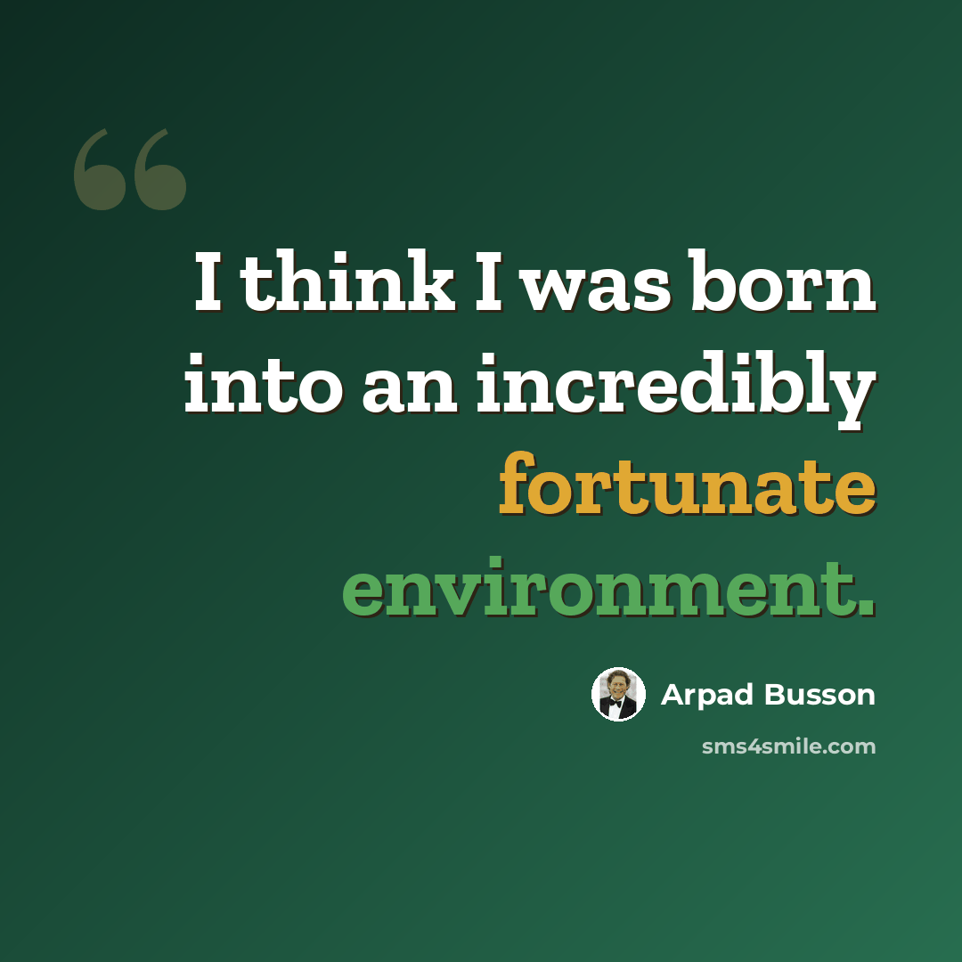 “I think I was born into an incredibly fortunate environment.” quote by Arpad Busson