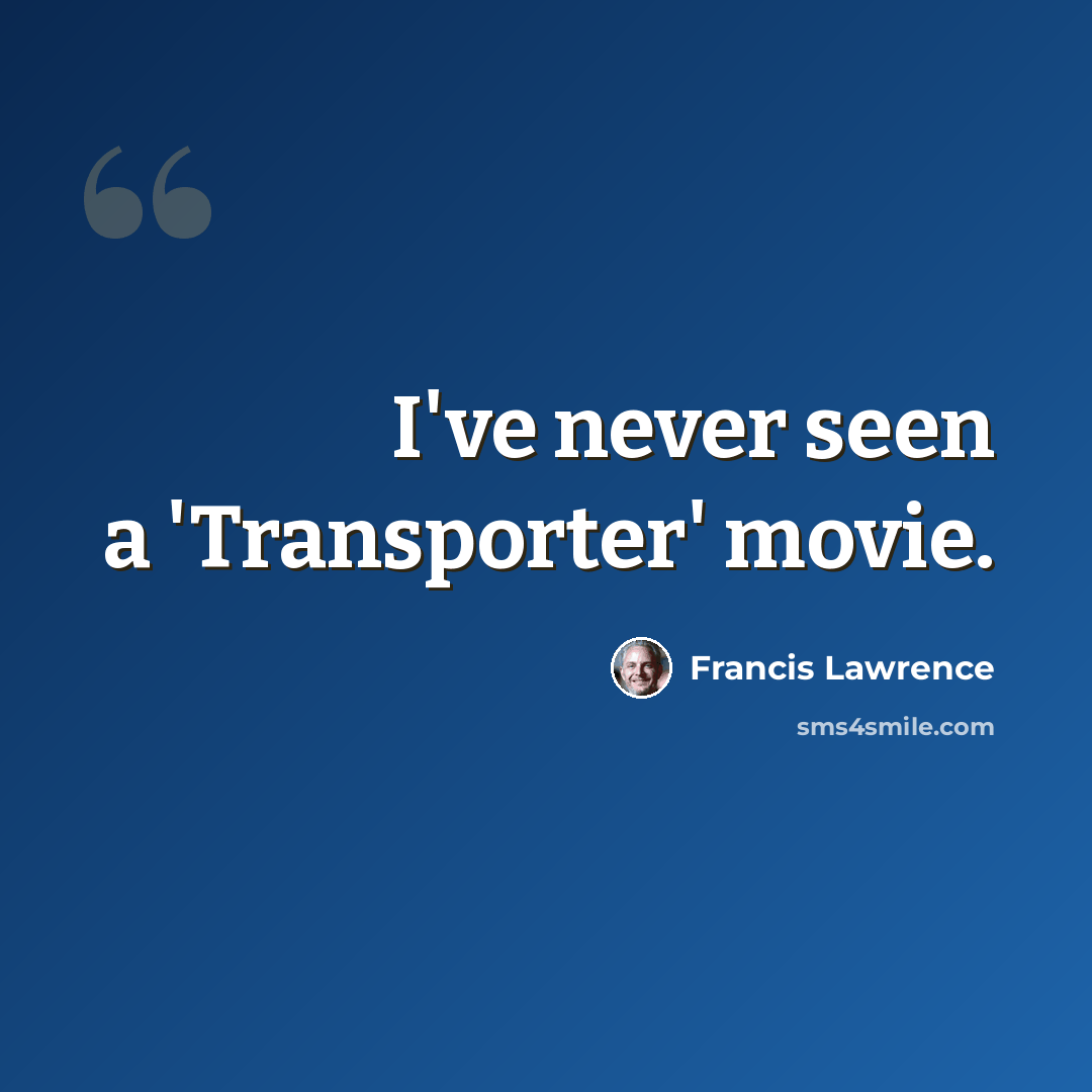 “I've never seen a 'Transporter' movie.” quote by Francis Lawrence