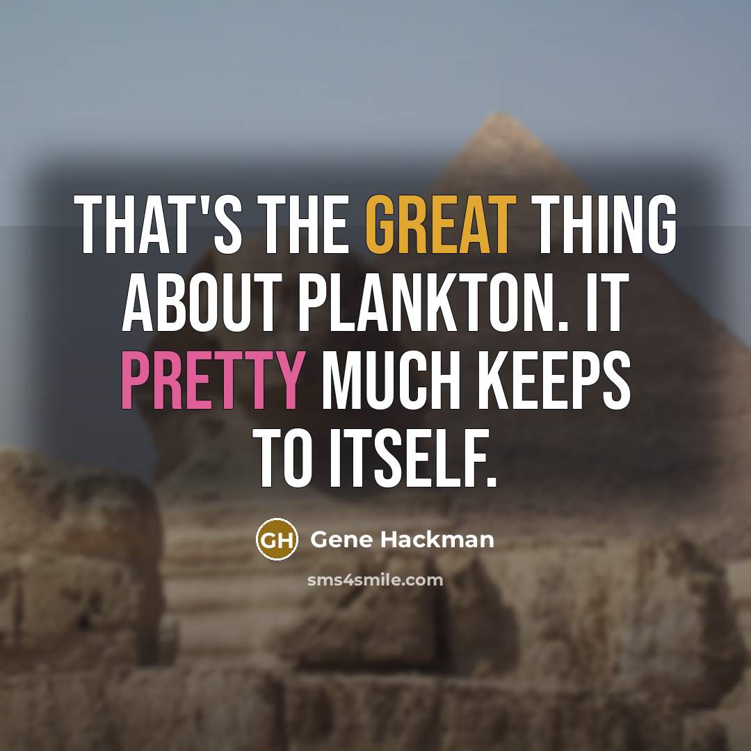 “That's the great thing about plankton. It pretty much keeps to itself.” quote by Gene Hackman