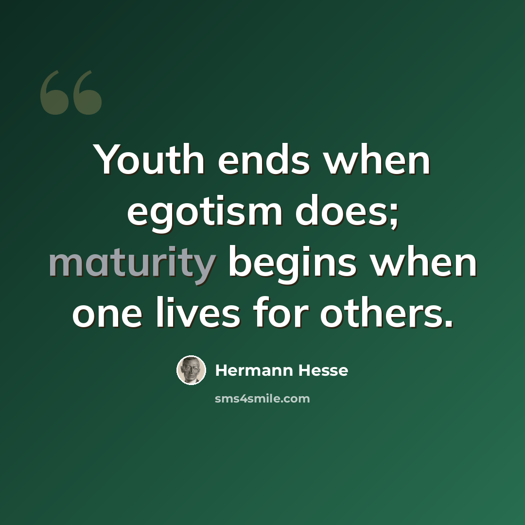 “Youth ends when egotism does; maturity begins when one lives for others.” quote by Hermann Hesse