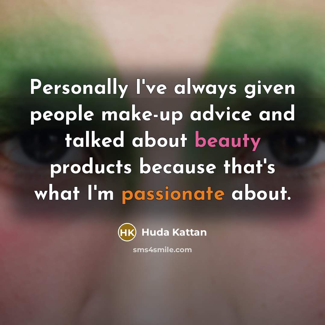 “Personally I've always given people make-up advice and talked about beauty products because that's what I'm passionate about.” quote by Huda Kattan