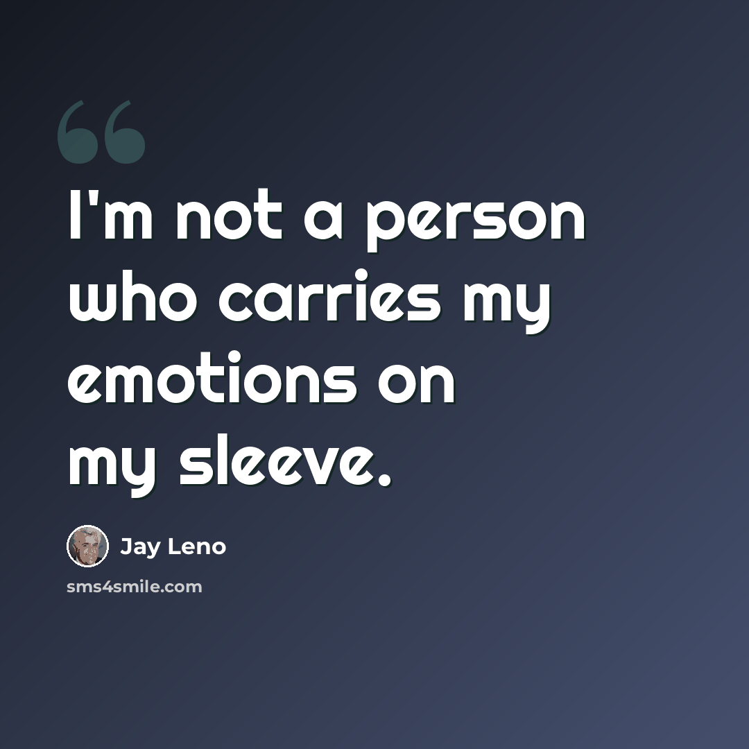 “I'm not a person who carries my emotions on my sleeve.” quote by Jay Leno