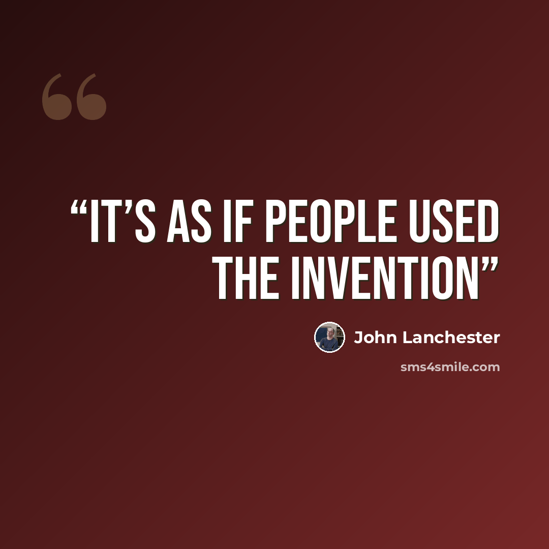 “It’s as if people used the invention” quote by John Lanchester