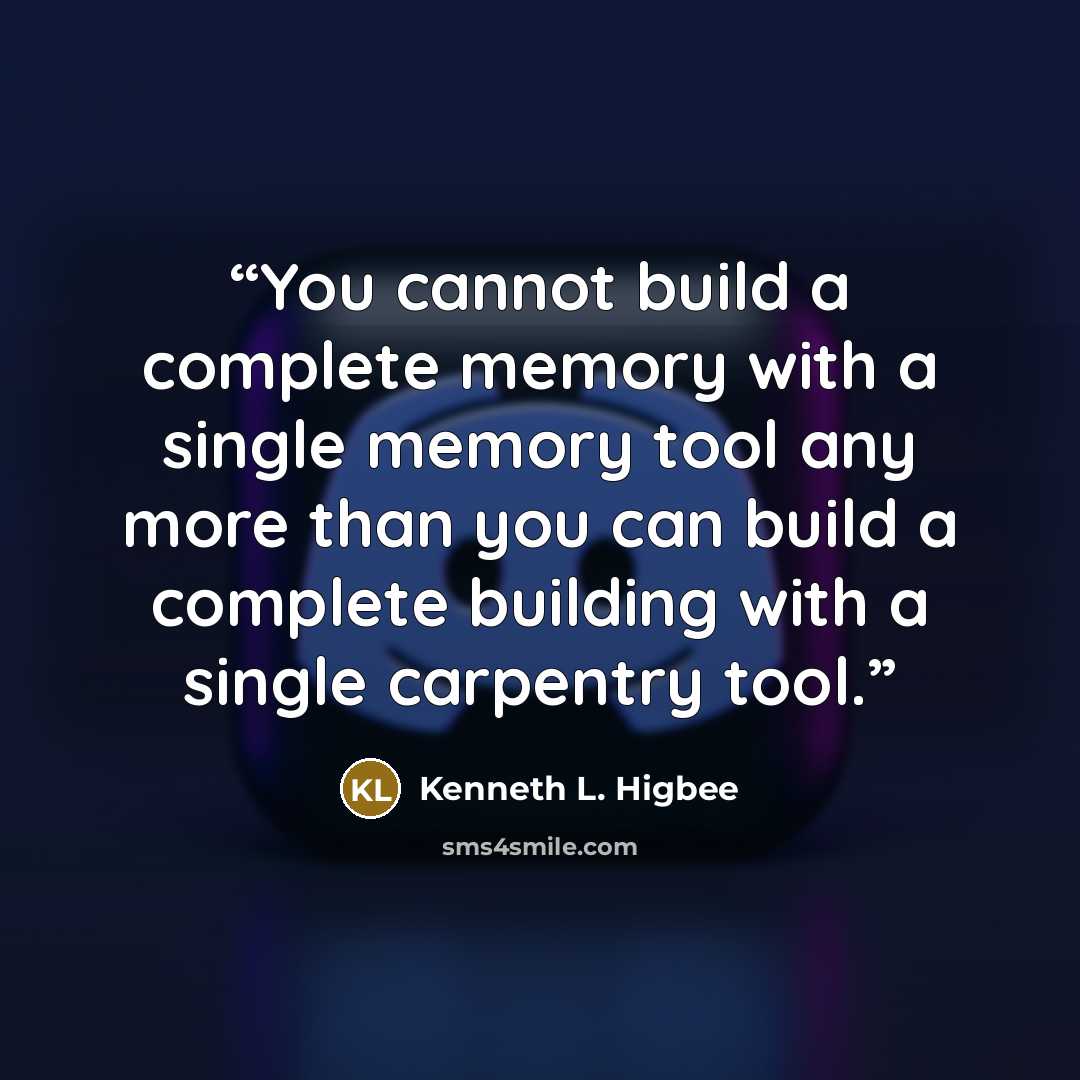 “You cannot build a complete memory with a single memory tool any more than you can build a complete building with a single carpentry tool.” quote by Kenneth L. Higbee