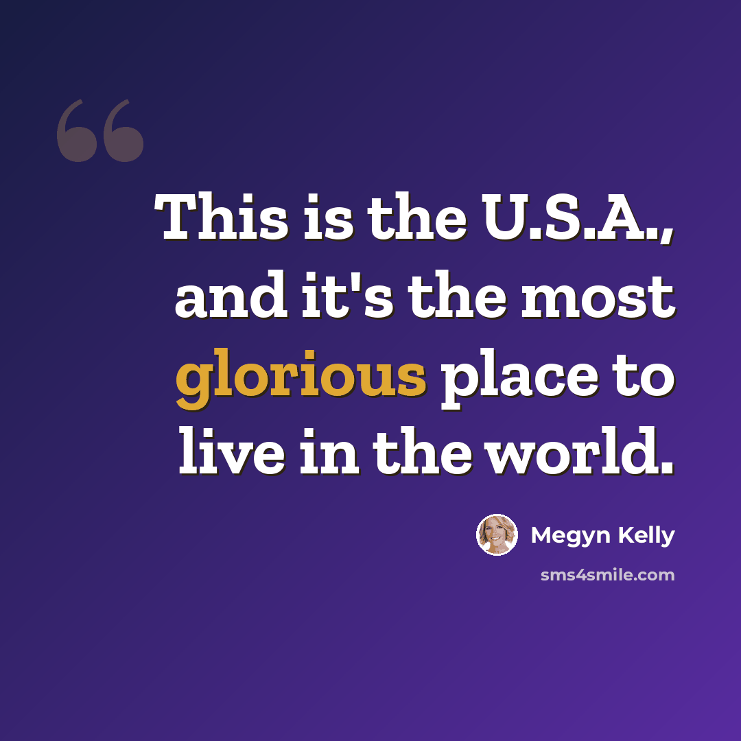 “This is the U.S.A., and it's the most glorious place to live in the world.” quote by Megyn Kelly