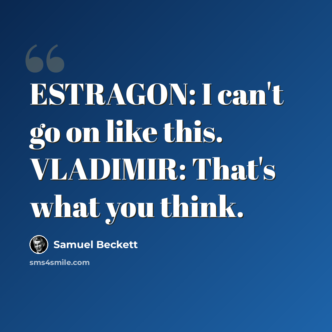 “ESTRAGON: I can't go on like this. VLADIMIR: That's what you think.” quote by Samuel Beckett