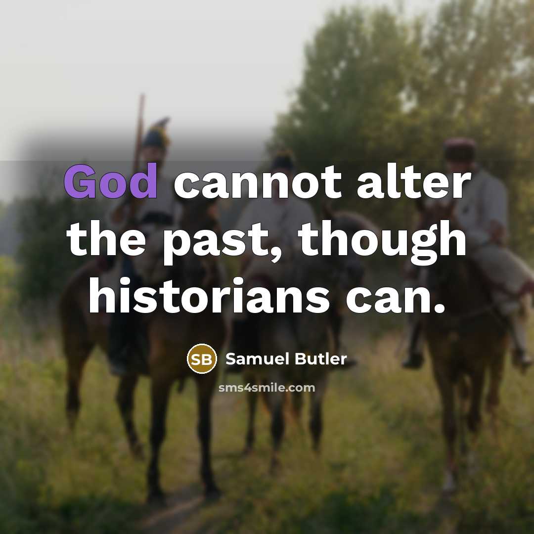 “God cannot alter the past, though historians can.” quote by Samuel Butler