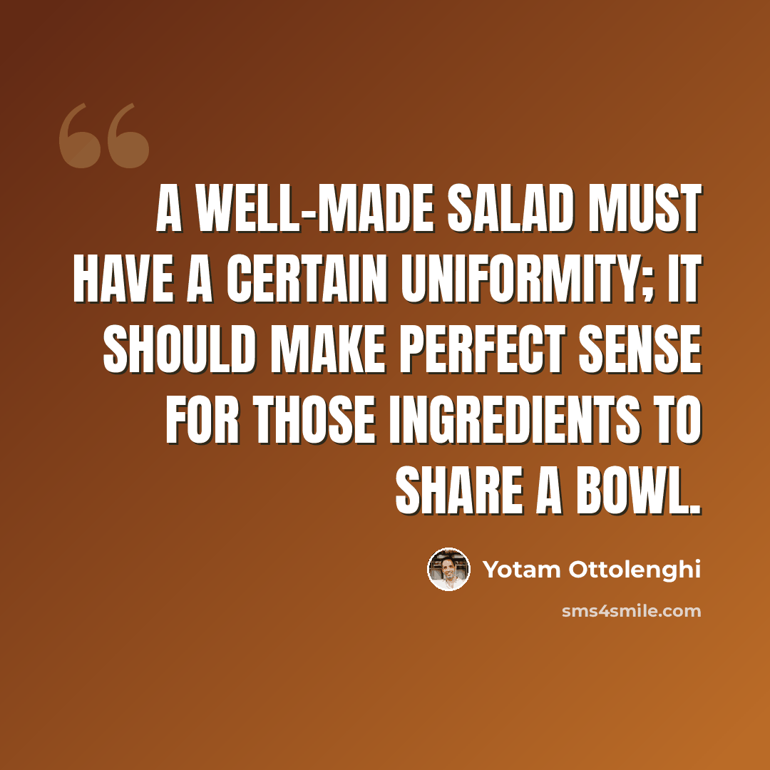 “A well-made salad must have a certain uniformity; it should make perfect sense for those ingredients to share a bowl.” quote by Yotam Ottolenghi