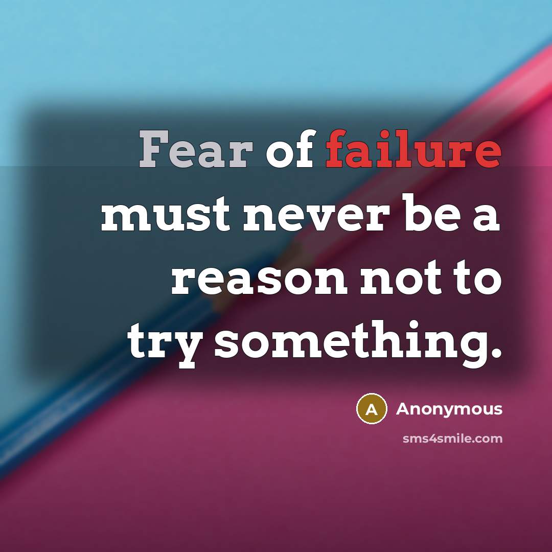 “Fear of failure must never be a reason not to try something.” quote by Anonymous