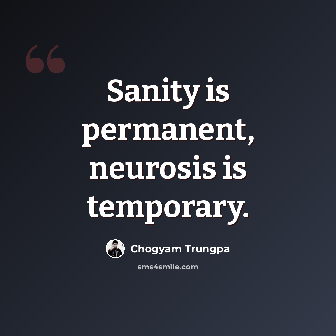 “Sanity is permanent, neurosis is temporary.” quote by Chogyam Trungpa
