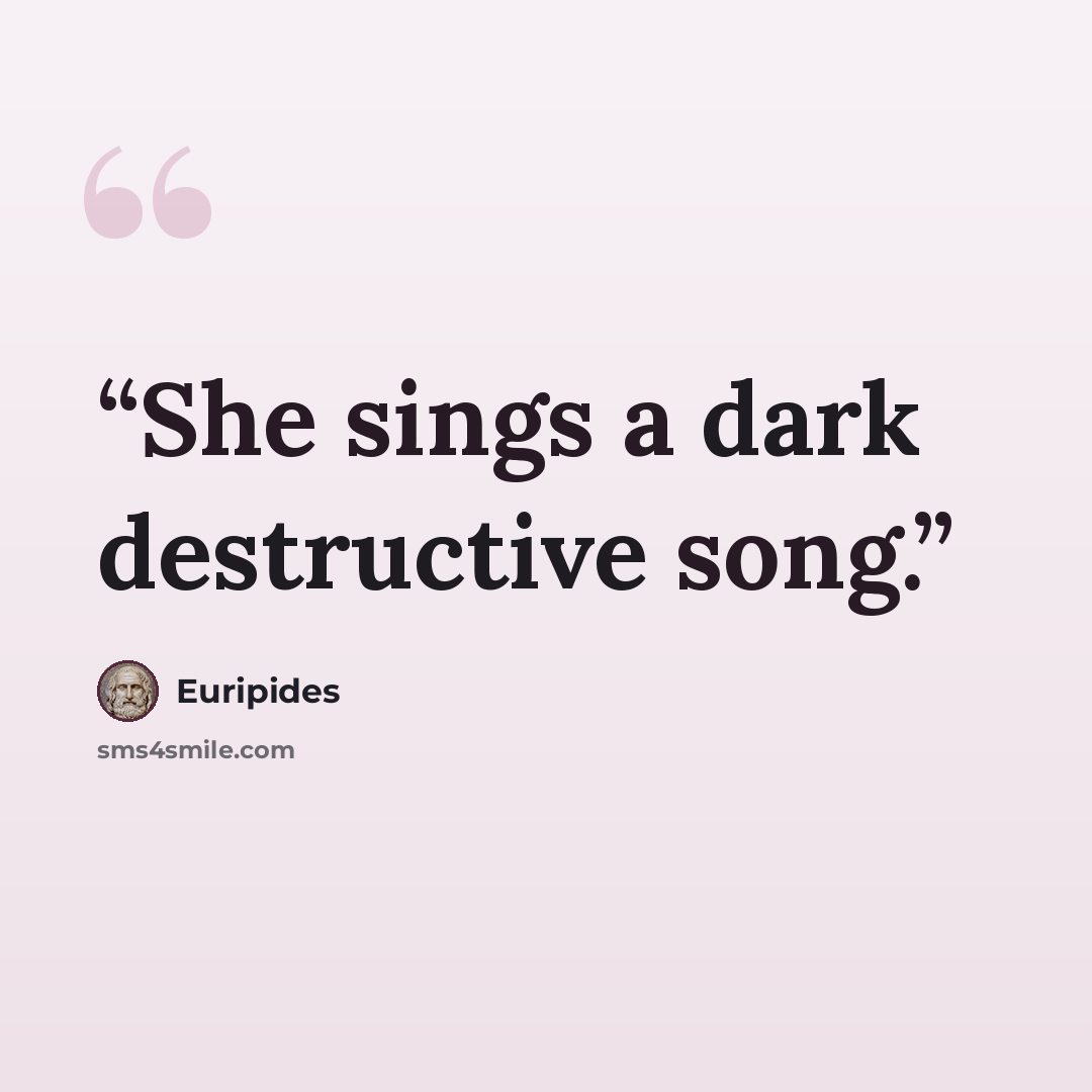 “She sings a dark destructive song.” quote by Euripides