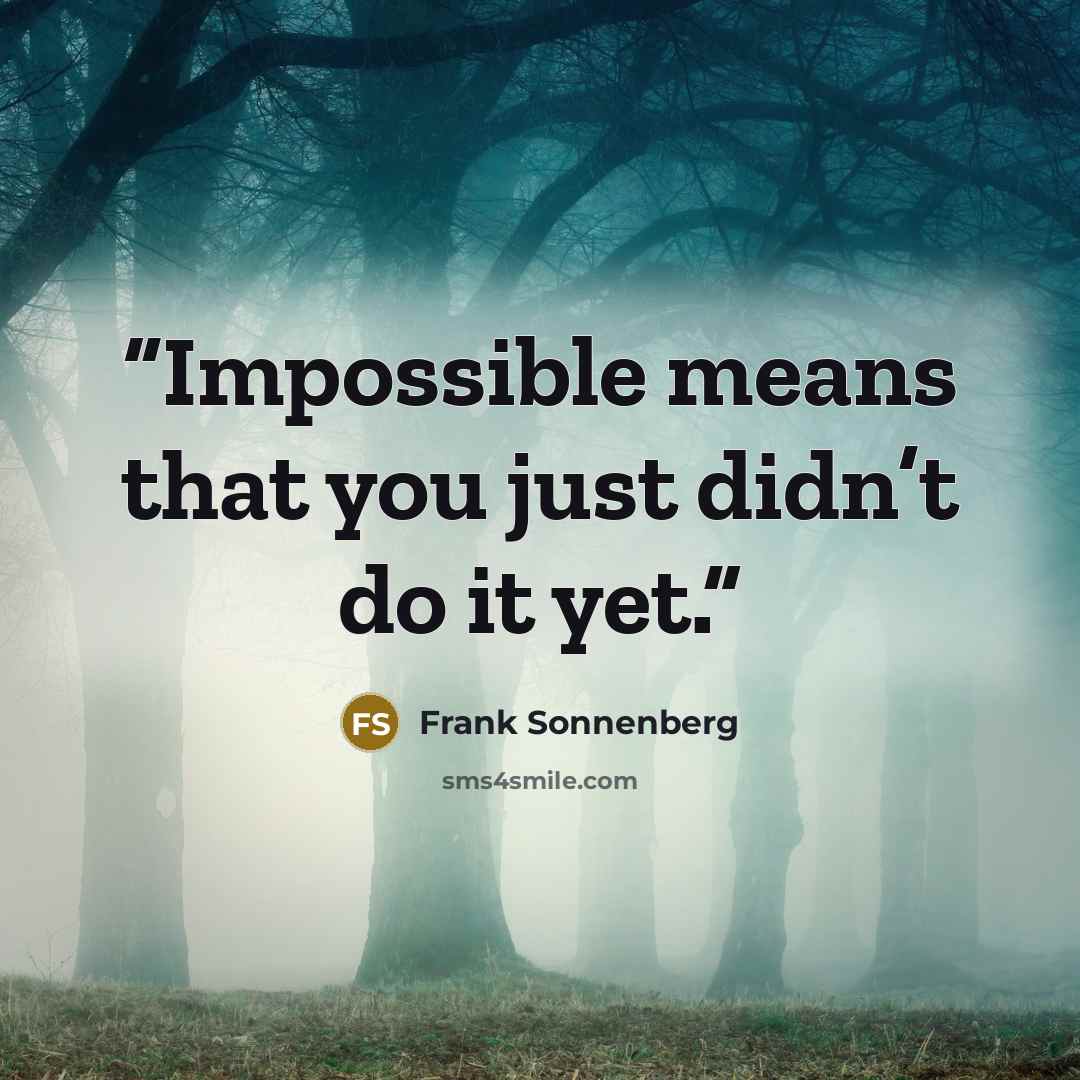 “Impossible means that you just didn’t do it yet.” quote by Frank Sonnenberg