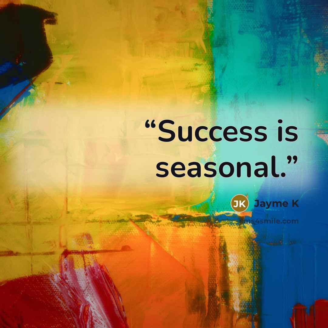 “Success is seasonal.” quote by Jayme K