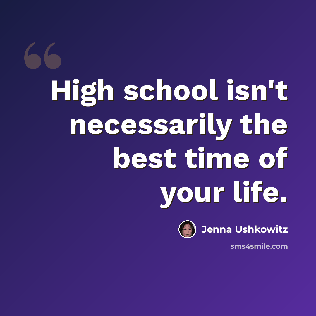 “High school isn't necessarily the best time of your life.” quote by Jenna Ushkowitz