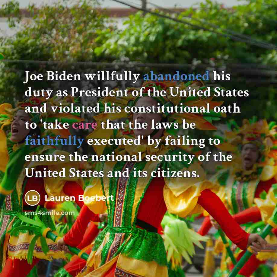 “Joe Biden willfully abandoned his duty as President of the United States and violated his constitutional oath to 'take care that the laws be faithfully executed' by failing to ensure the national security of the United States and its citizens.” quote by Lauren Boebert
