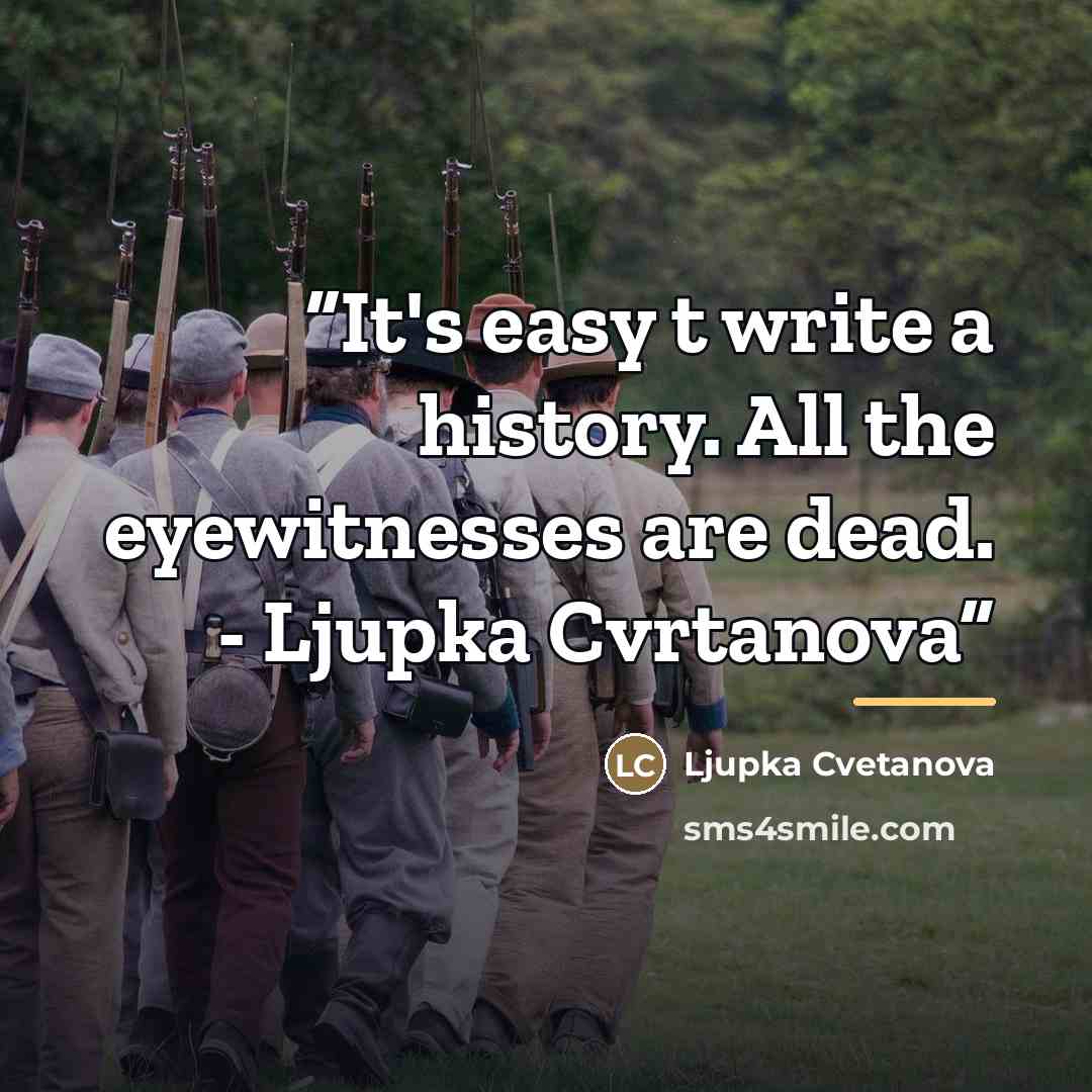 “It's easy t write a history. All the eyewitnesses are dead. - Ljupka Cvrtanova” quote by Ljupka Cvetanova