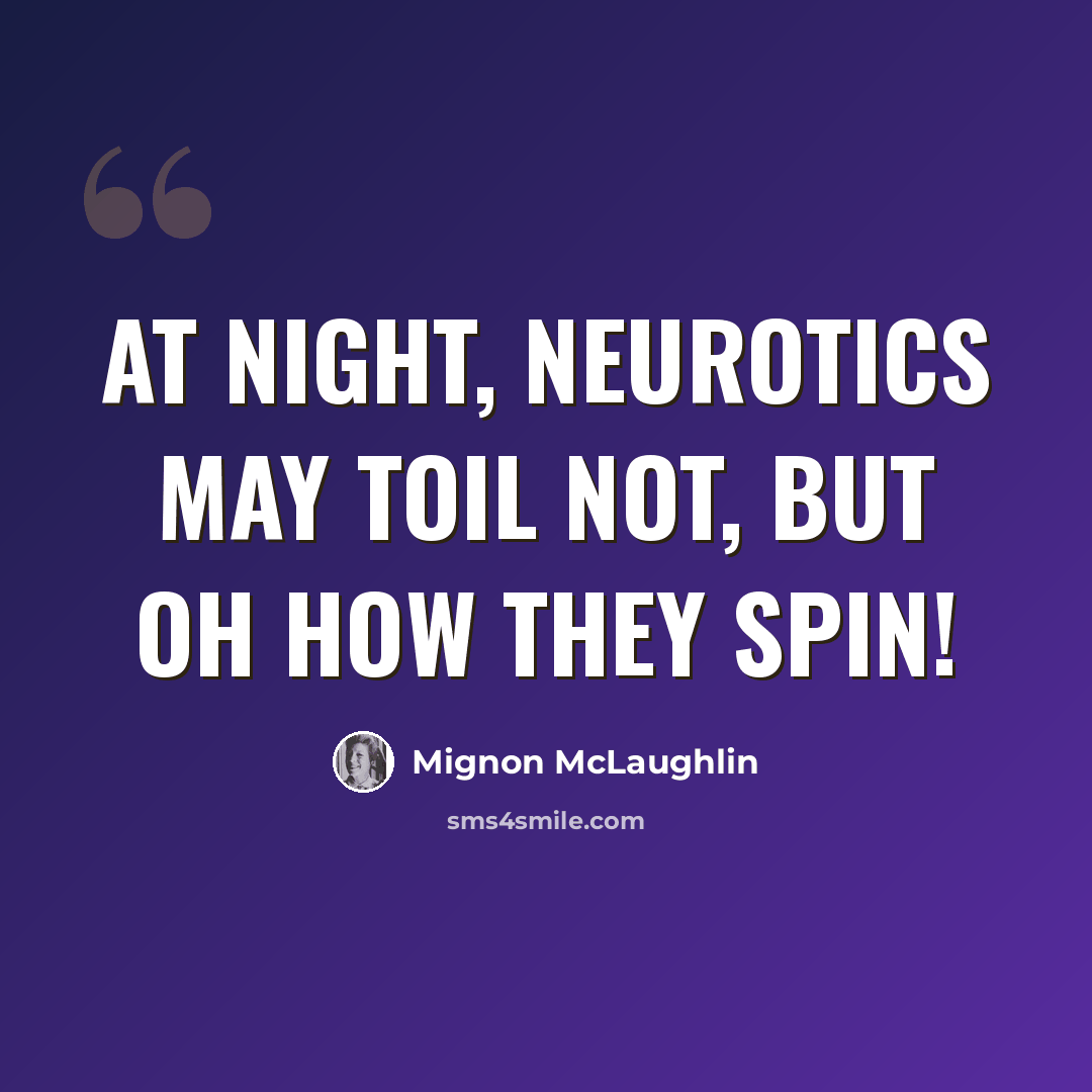 “At night, neurotics may toil not, but oh how they spin!” quote by Mignon McLaughlin