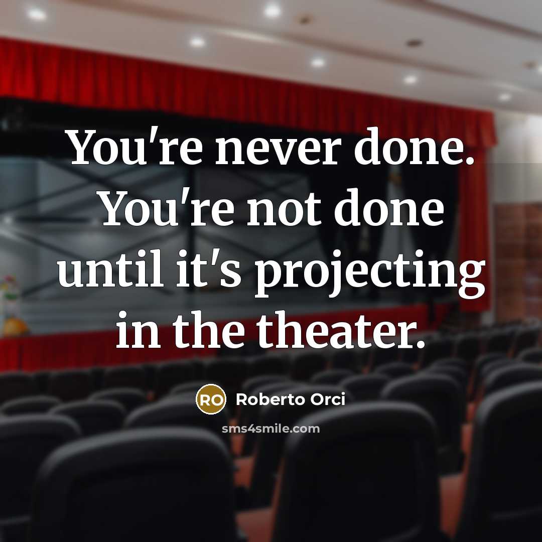 “You're never done. You're not done until it's projecting in the theater.” quote by Roberto Orci