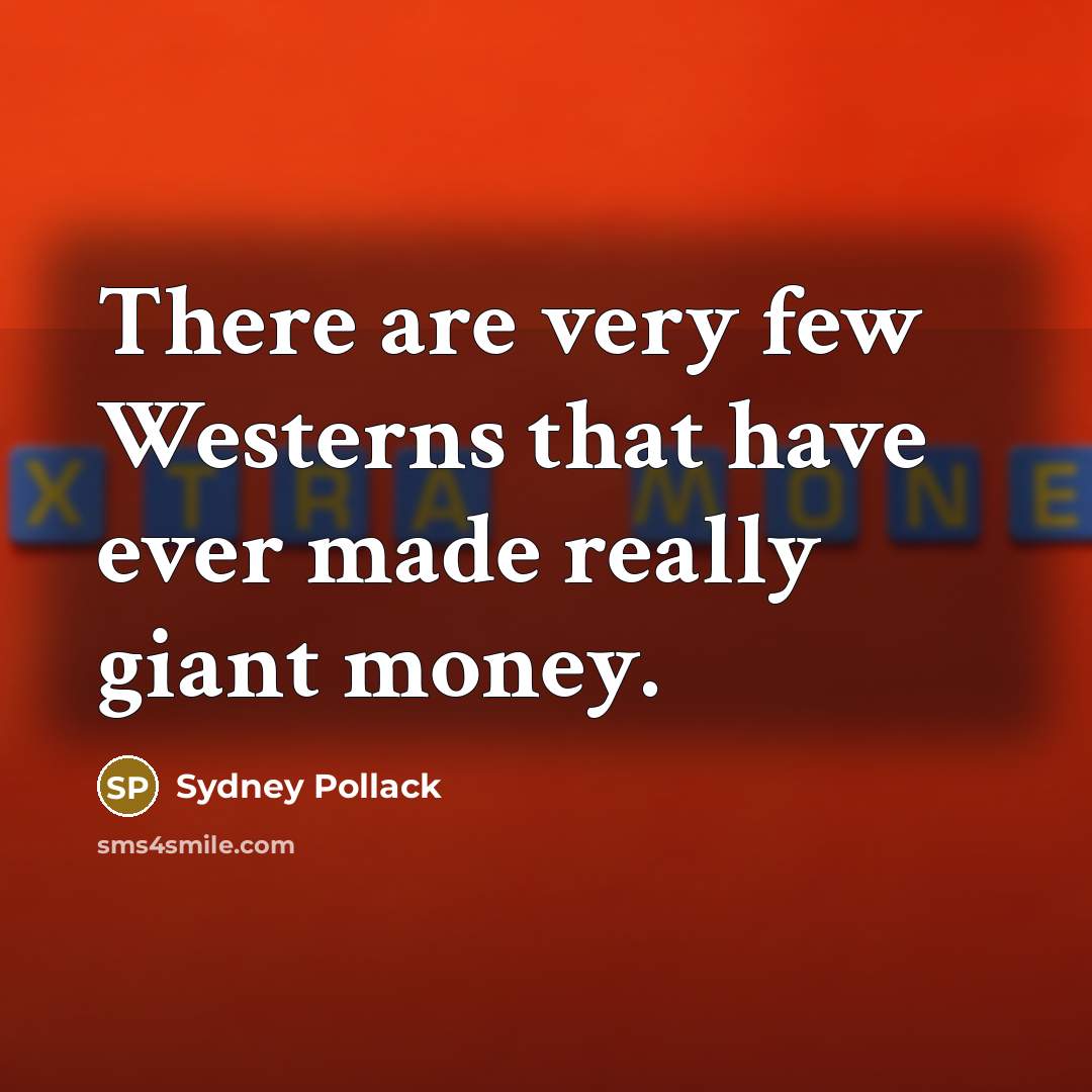 “There are very few Westerns that have ever made really giant money.” quote by Sydney Pollack