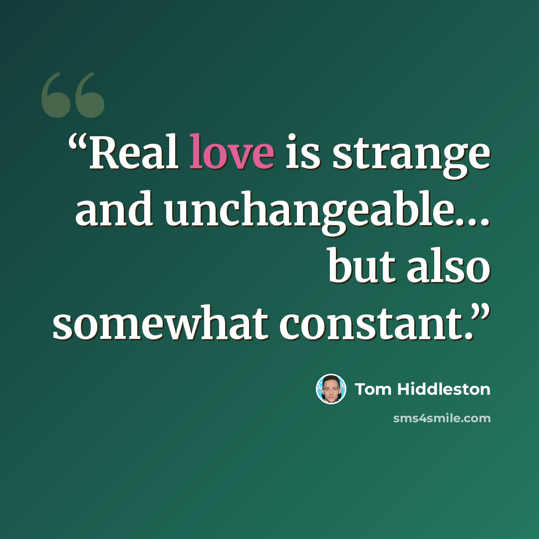 “Real love is strange and unchangeable… but also somewhat constant.” quote by Tom Hiddleston