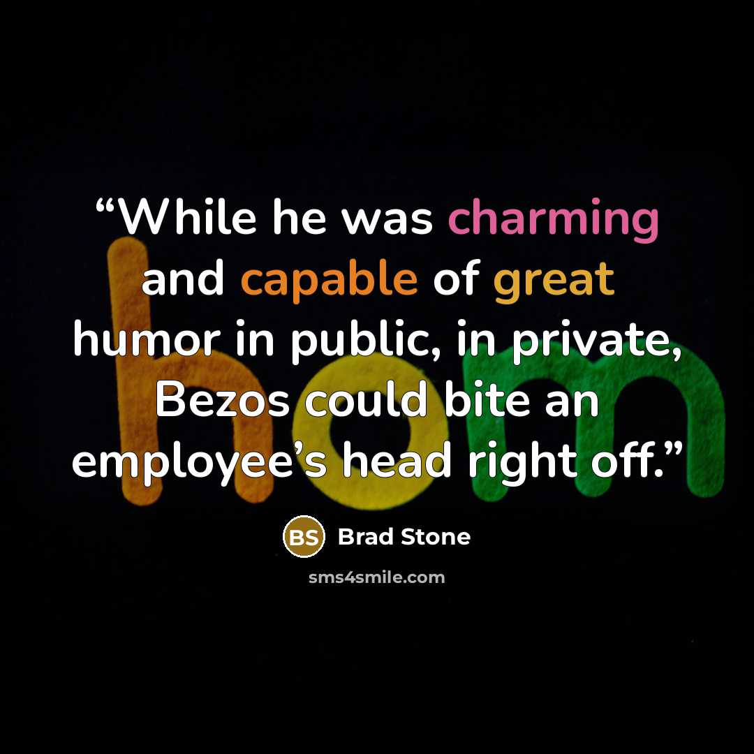 “While he was charming and capable of great humor in public, in private, Bezos could bite an employee’s head right off.” quote by Brad Stone