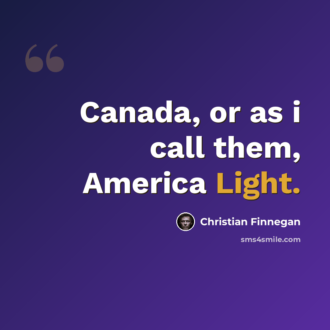 “Canada, or as i call them, America Light.” quote by Christian Finnegan