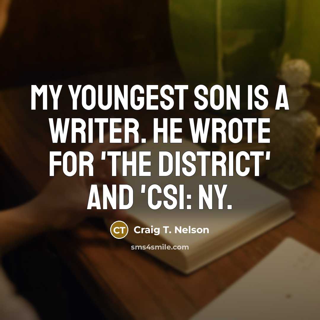 “My youngest son is a writer. He wrote for 'The District' and 'CSI: NY.” quote by Craig T. Nelson