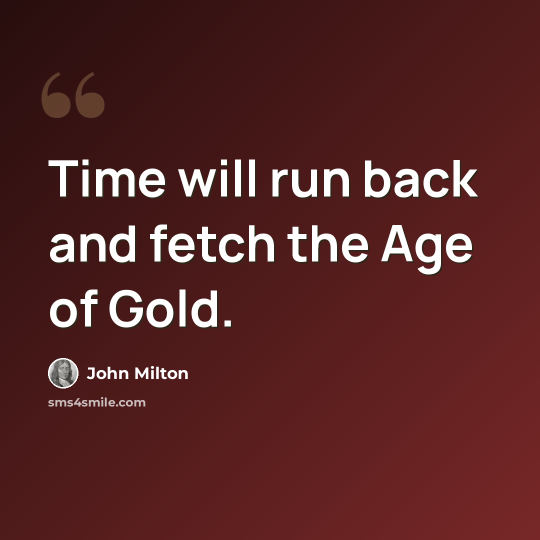 “Time will run back and fetch the Age of Gold.” quote by John Milton