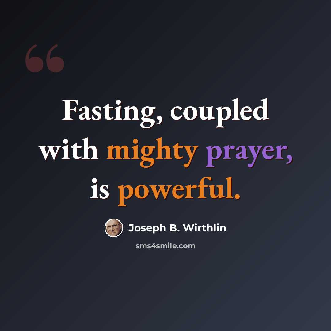 “Fasting, coupled with mighty prayer, is powerful.” quote by Joseph B. Wirthlin