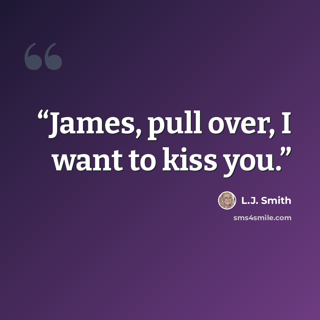 “James, pull over, I want to kiss you.” quote by L.J. Smith
