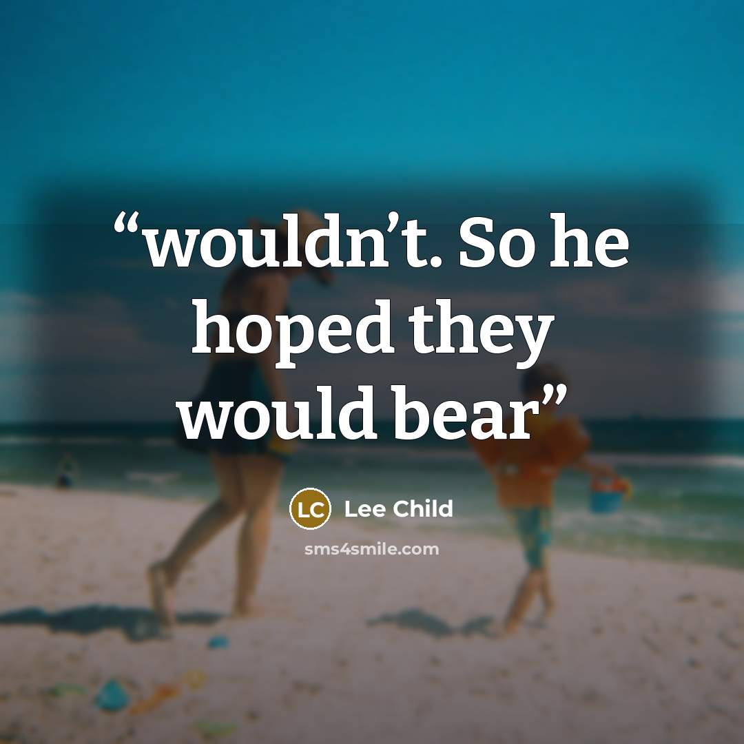 “wouldn’t. So he hoped they would bear” quote by Lee Child