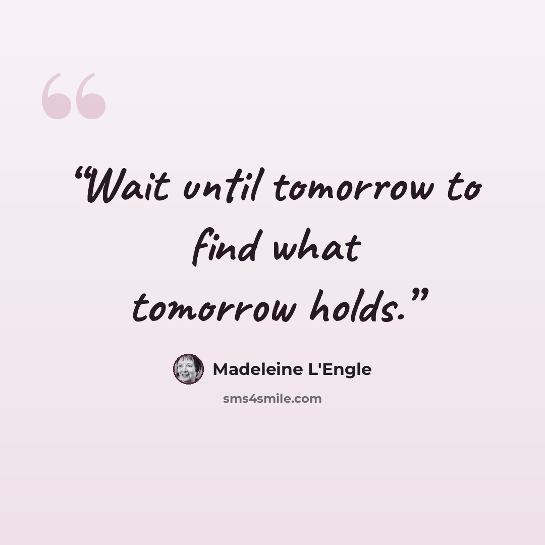 “Wait until tomorrow to find what tomorrow holds.” quote by Madeleine L'Engle